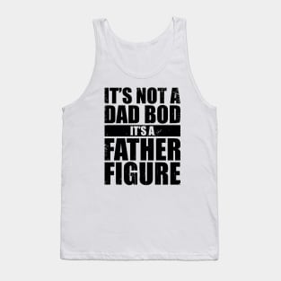 It's Not A Dad Bod It's A Father Figure Funny Tank Top